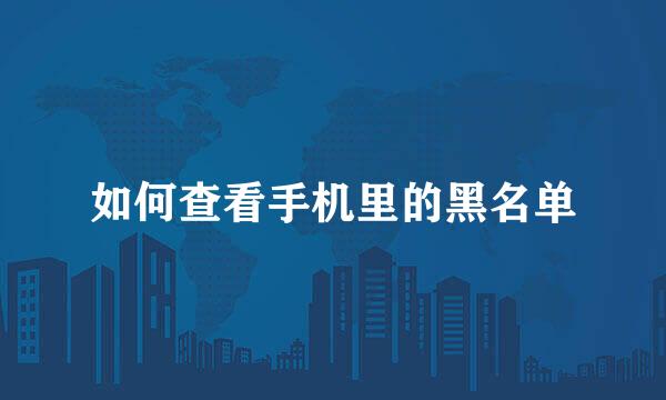 如何查看手机里的黑名单