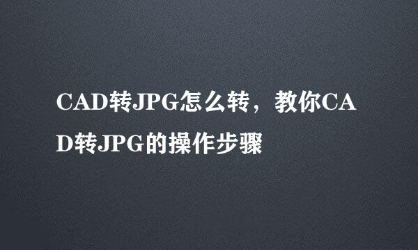 CAD转JPG怎么转，教你CAD转JPG的操作步骤