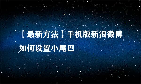 【最新方法】手机版新浪微博如何设置小尾巴