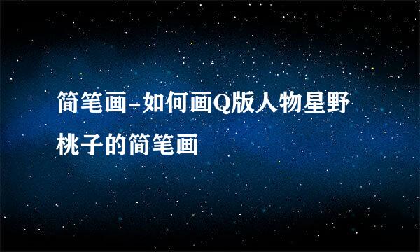 简笔画-如何画Q版人物星野桃子的简笔画
