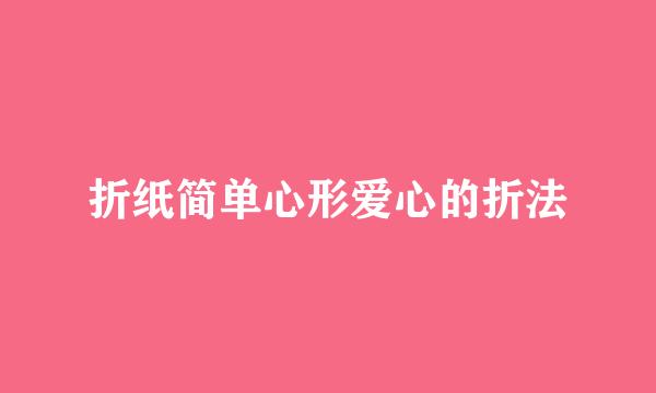 折纸简单心形爱心的折法