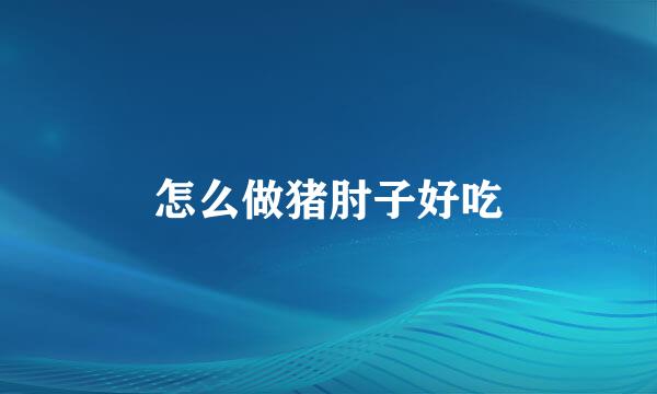 怎么做猪肘子好吃