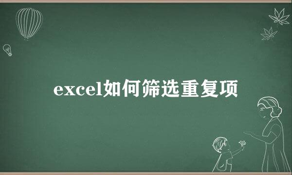 excel如何筛选重复项