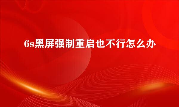6s黑屏强制重启也不行怎么办