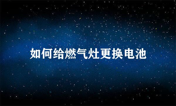如何给燃气灶更换电池
