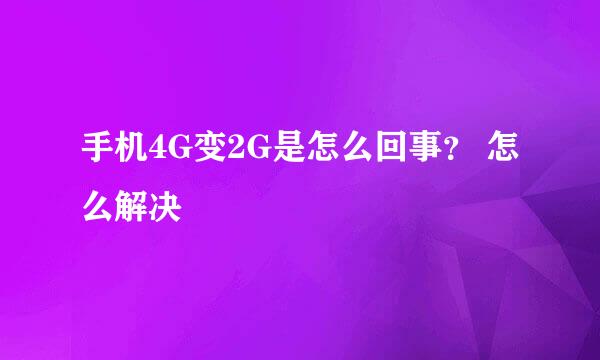 手机4G变2G是怎么回事？ 怎么解决