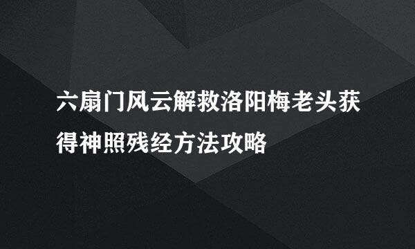 六扇门风云解救洛阳梅老头获得神照残经方法攻略
