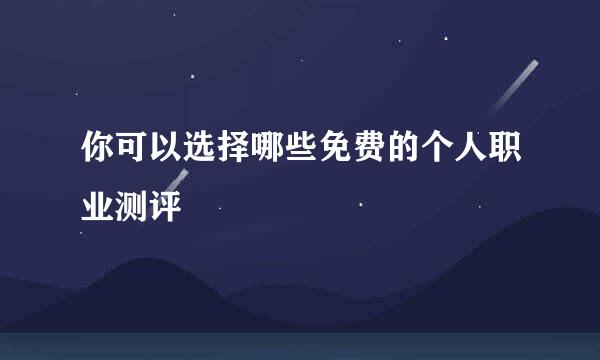 你可以选择哪些免费的个人职业测评