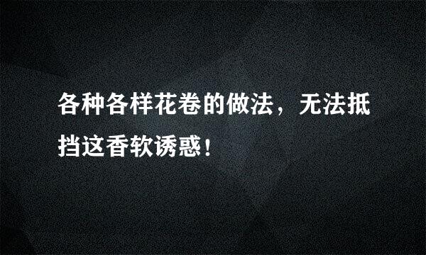 各种各样花卷的做法，无法抵挡这香软诱惑！
