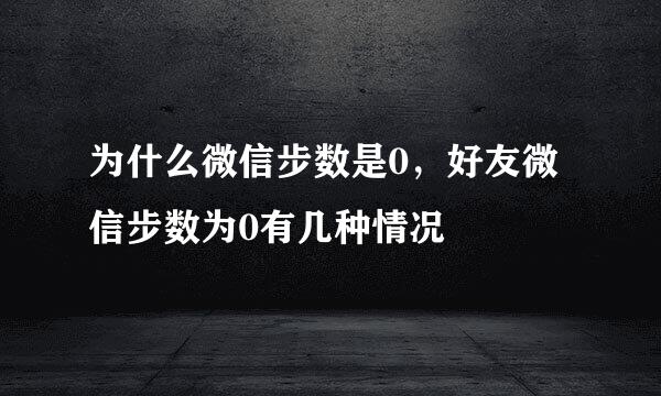 为什么微信步数是0，好友微信步数为0有几种情况