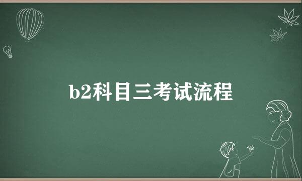 b2科目三考试流程