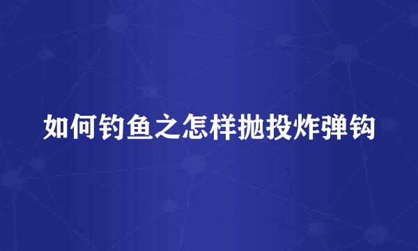 如何钓鱼之怎样抛投炸弹钩