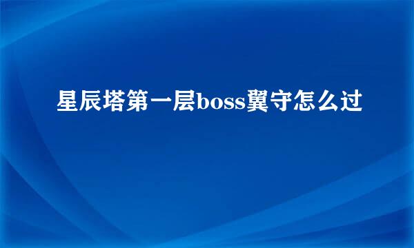 星辰塔第一层boss翼守怎么过
