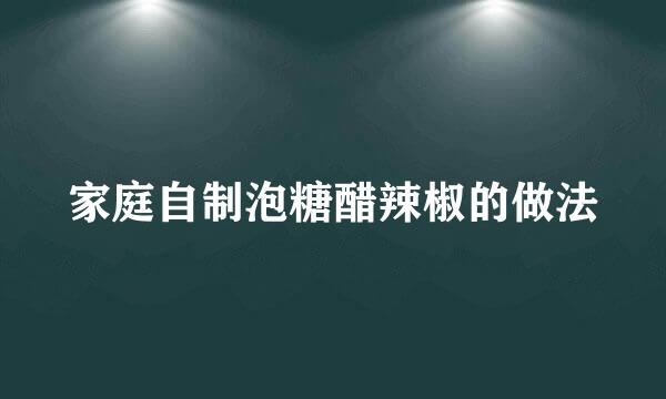 家庭自制泡糖醋辣椒的做法