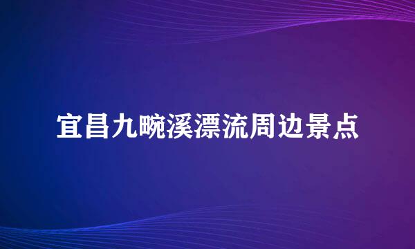宜昌九畹溪漂流周边景点