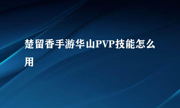 楚留香手游华山PVP技能怎么用