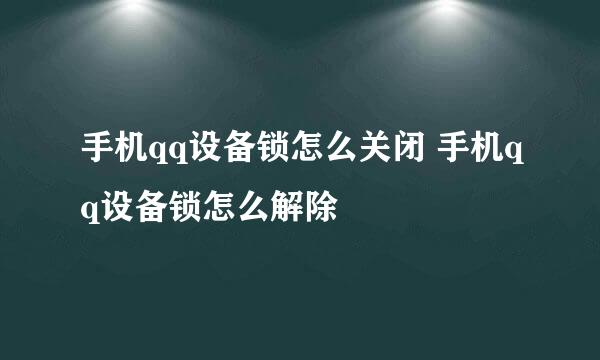 手机qq设备锁怎么关闭 手机qq设备锁怎么解除
