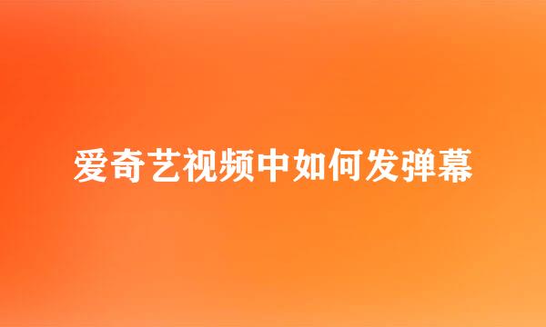 爱奇艺视频中如何发弹幕