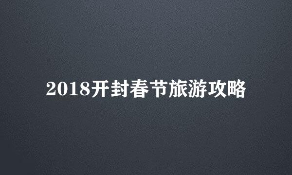 2018开封春节旅游攻略