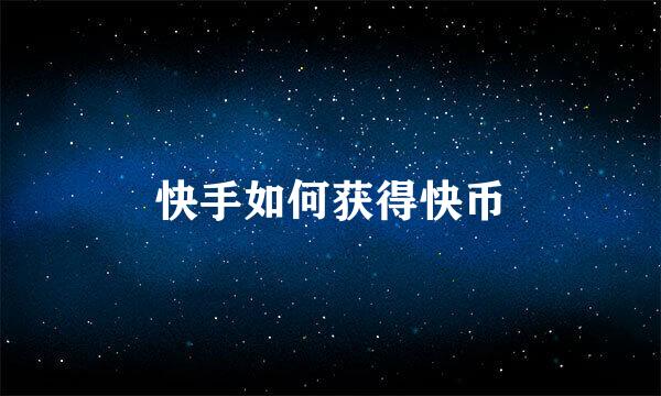 快手如何获得快币