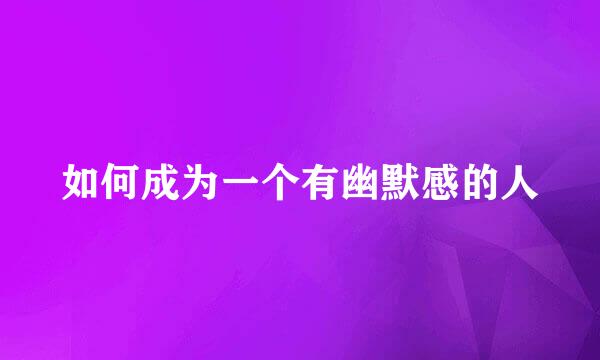 如何成为一个有幽默感的人
