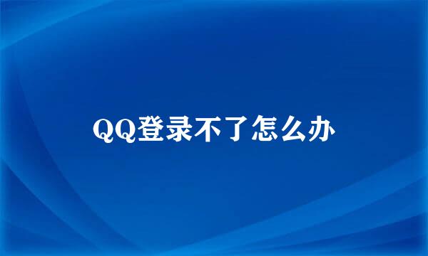 QQ登录不了怎么办