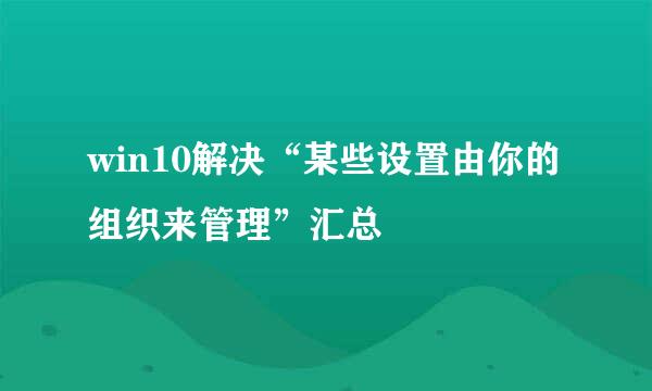 win10解决“某些设置由你的组织来管理”汇总