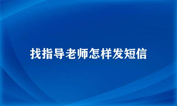 找指导老师怎样发短信