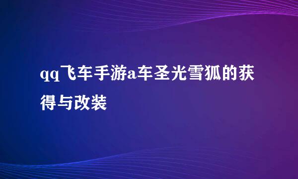 qq飞车手游a车圣光雪狐的获得与改装