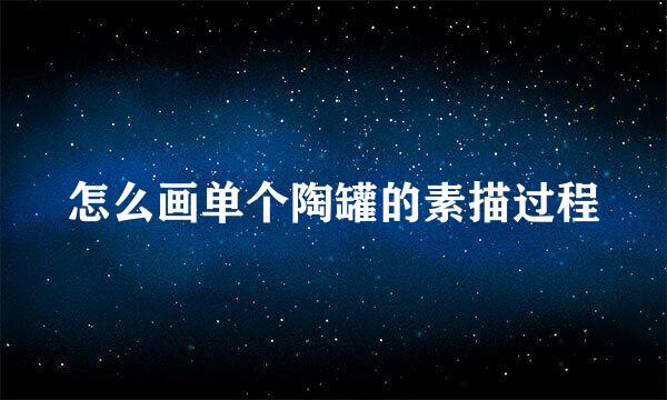 怎么画单个陶罐的素描过程