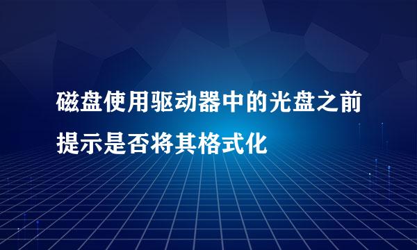 磁盘使用驱动器中的光盘之前提示是否将其格式化