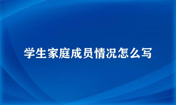 学生家庭成员情况怎么写