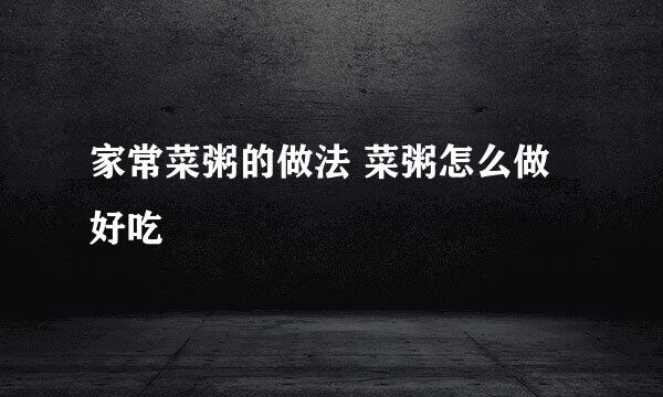 家常菜粥的做法 菜粥怎么做好吃