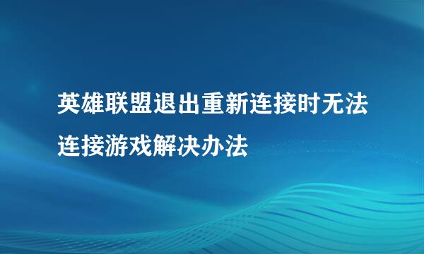 英雄联盟退出重新连接时无法连接游戏解决办法