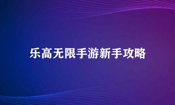 乐高无限手游新手攻略