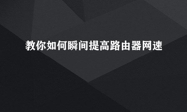 教你如何瞬间提高路由器网速
