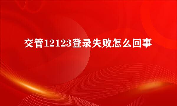 交管12123登录失败怎么回事