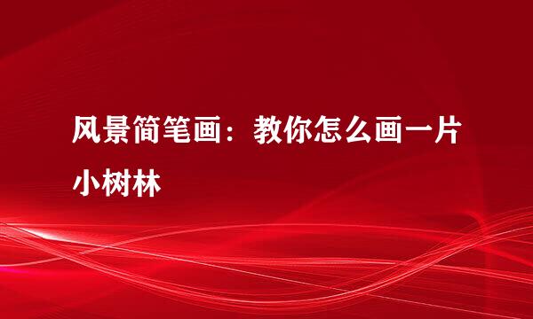 风景简笔画：教你怎么画一片小树林