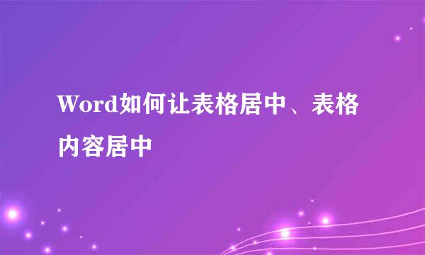 Word如何让表格居中、表格内容居中
