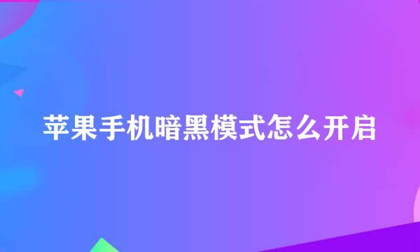 苹果手机暗黑模式怎么开启