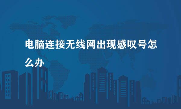 电脑连接无线网出现感叹号怎么办