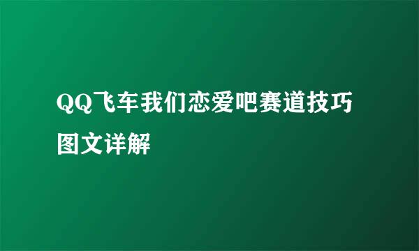 QQ飞车我们恋爱吧赛道技巧图文详解