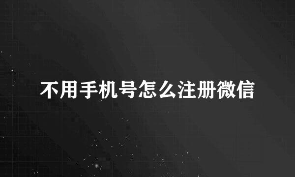 不用手机号怎么注册微信