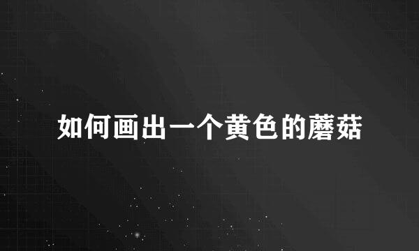 如何画出一个黄色的蘑菇