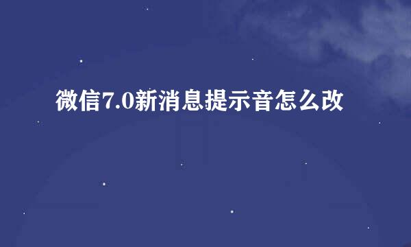 微信7.0新消息提示音怎么改