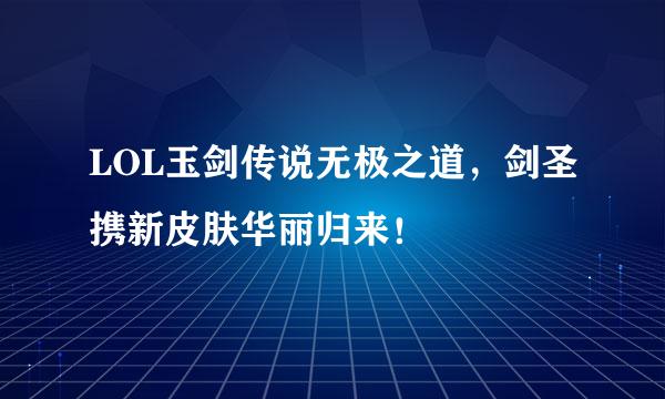 LOL玉剑传说无极之道，剑圣携新皮肤华丽归来！