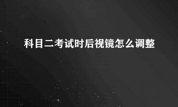 科目二考试时后视镜怎么调整