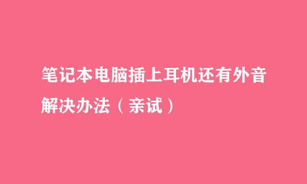 笔记本电脑插上耳机还有外音解决办法（亲试）