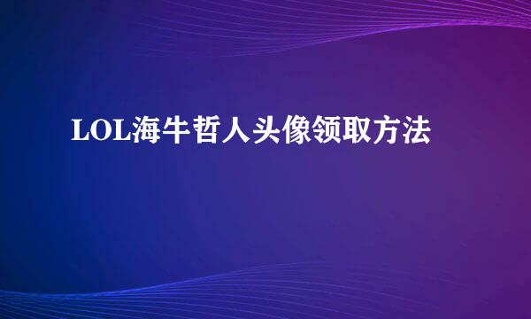 LOL海牛哲人头像领取方法