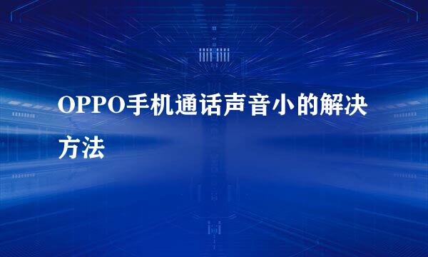 OPPO手机通话声音小的解决方法
